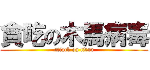 貪吃の木馬病毒 (attack on titan)
