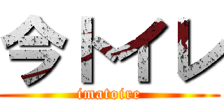 今トイレ (imatoire)