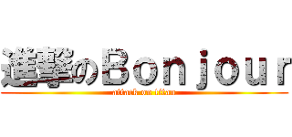 進撃のＢｏｎｊｏｕｒ (attack on titan)