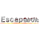 Ｅｓｃａｐｅかぴた (Escape on kapita)