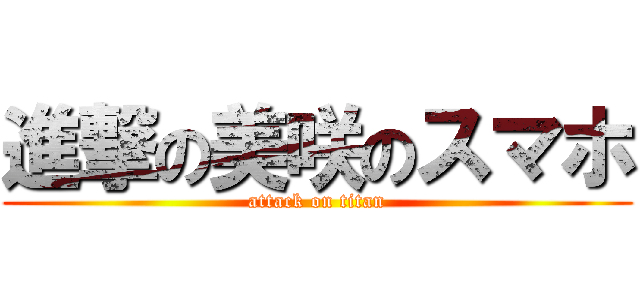 進撃の美咲のスマホ (attack on titan)