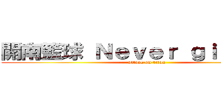 開南籃球 Ｎｅｖｅｒ ｇｉｖｅ ｕｐ (attack on titan)