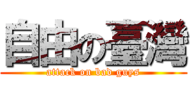 自由の臺灣 (attack on bad guys)