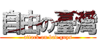 自由の臺灣 (attack on bad guys)