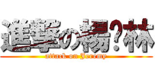 進撃の楊啟林 (attack on Jeremy)