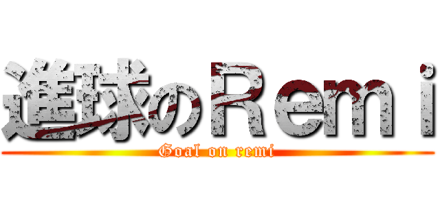 進球のＲｅｍｉ (Goal on remi)