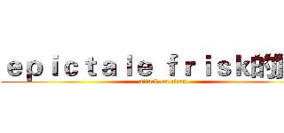 ｅｐｉｃｔａｌｅ ｆｒｉｓｋ的實況 (attack on titan)