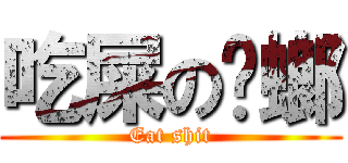 吃屎の蟑螂 (Eat shit)