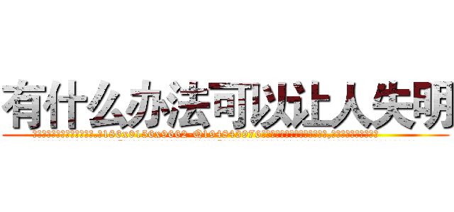 有什么办法可以让人失明 (有什么办法可以让人失明【电.话186x0156x9662-Q194843976林氏药业】我们做的是长期生意,靠的是老客户长期支持
参考消息网2月20日报道 韩媒称，“剩女多、离婚率高的城市，房价一定会上涨。”这是中国经济学家金岩石2016年12月参加在上海举行的房地产相关论坛时说的话。
)