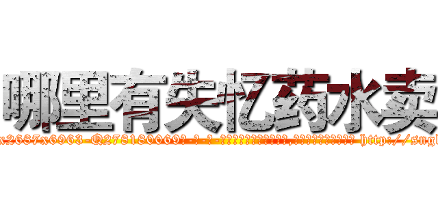 哪里有失忆药水卖 (哪里有失忆药水卖【电-186x2687x6963-Q278180069元-吉-药-业】我们做的是长期生意,靠的是老客户长期支持 http://sngk.net/bb2778
)