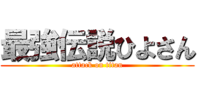 最強伝説ひよさん (attack on titan)