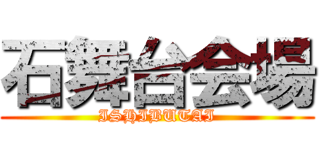 石舞台会場 (ISHIBUTAI)