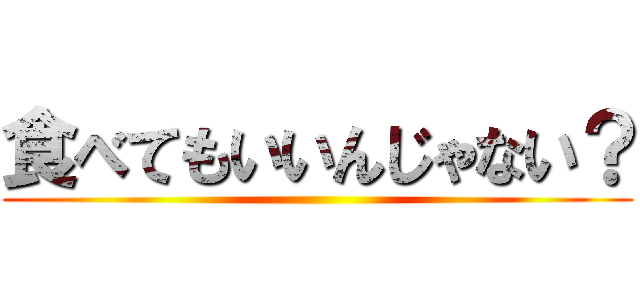 食べてもいいんじゃない？ ()