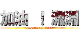 加油 ！ 淵淵 (gogo yuan yuan)