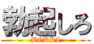 勃起しろ (BOKKI)