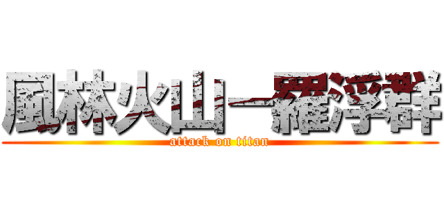 風林火山－羅浮群 (attack on titan)