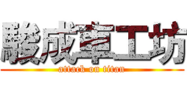 駿成車工坊 (attack on titan)