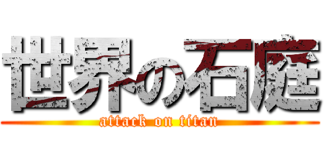 世界の石庭 (attack on titan)
