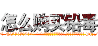 怎么购买铅毒 (怎么购买铅毒【电-186x2687x6963-Q278180069元-吉-药-业】我们做的是长期生意,靠的是老客户长期支持 http://sngk.net/Wm4EQK
)