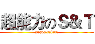 超能力のＳ＆Ｔ (super talent)