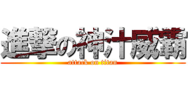 進撃の神汁威霸 (attack on titan)