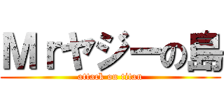 Ｍｒヤジーの島 (attack on titan)