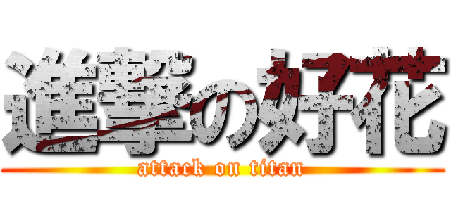 進撃の好花 (attack on titan)