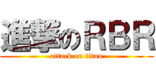 進撃のＲＢＲ (attack on titan)