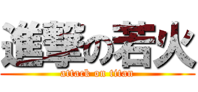 進撃の若火 (attack on titan)