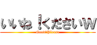 いいね！くださいｗ (Good！Please)