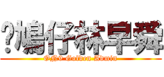 憨鳩仔林早舜 (ON9 Golden Admin)