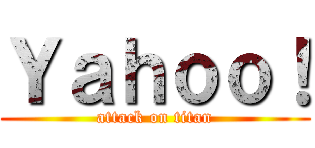 Ｙａｈｏｏ！ (attack on titan)