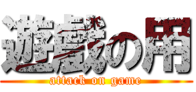 遊戲の用 (attack on game)