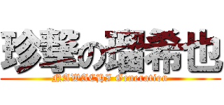 珍撃の瑠希也 (NAWACHI Generation)