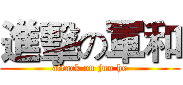進擊の軍和 (attack on jun he)