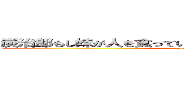 炭治郎もし妹が人を食っていたらどうするおかわりいるかききます (attack on titan)