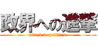 政界への進撃 (attack to politics )