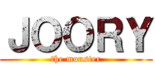 ＪＯＯＲＹ (the monster)