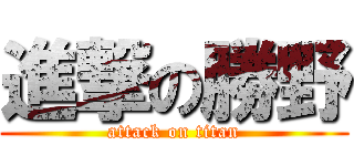 進撃の勝野 (attack on titan)