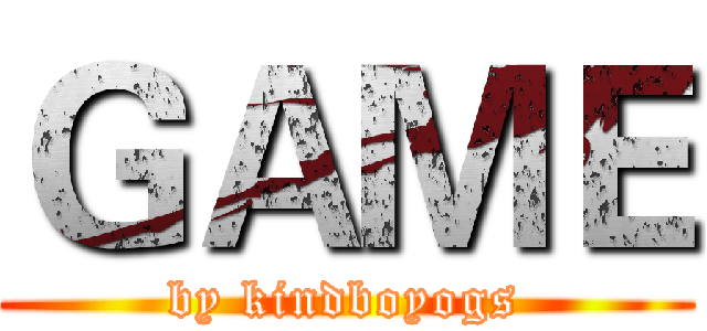 ＧＡＭＥ (by kindboyogs)