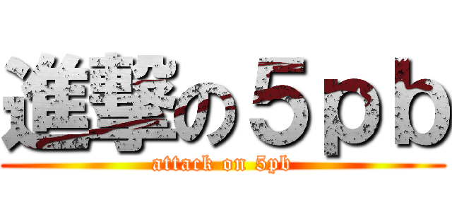 進撃の５ｐｂ (attack on 5pb)