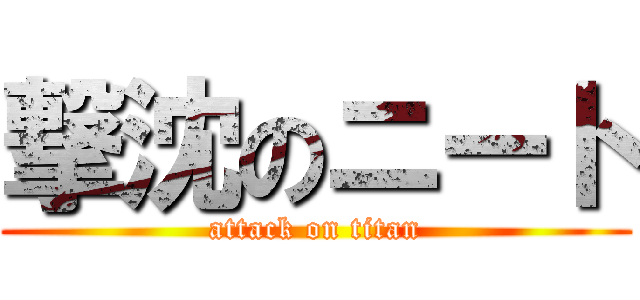 撃沈のニート (attack on titan)