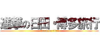 進撃の日田・博多旅行 (attack on titan)