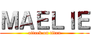 ＭＡＥＬＩＥ (attack on titan)