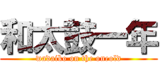 和太鼓一年 (wadaiko on the oneold)