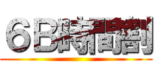 ６Ｂ時間割 ()