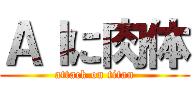 ＡＩに肉体 (attack on titan)
