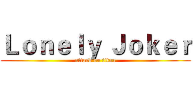 Ｌｏｎｅｌｙ Ｊｏｋｅｒ (attack on titan)