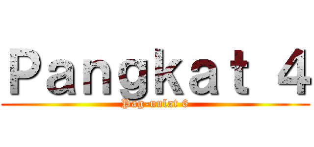 Ｐａｎｇｋａｔ ４ (Pag-uulat 6)