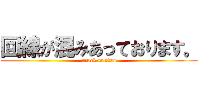 回線が混みあっております。 (attack on titan)
